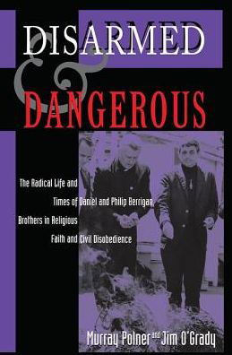 Cover for Murray Polner · Disarmed And Dangerous: The Radical Life And Times Of Daniel And Philip Berrigan, Brothers In Religious Faith And Civil Disobedience (Hardcover Book) (2019)