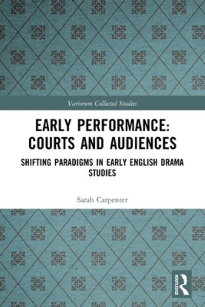 Cover for Sarah Carpenter · Early Performance: Courts and Audiences: Shifting Paradigms in Early English Drama Studies - Variorum Collected Studies (Paperback Book) (2022)