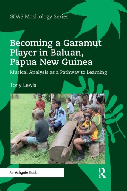 Cover for Tony Lewis · Becoming a Garamut Player in Baluan, Papua New Guinea: Musical Analysis as a Pathway to Learning - SOAS Studies in Music (Paperback Bog) (2020)