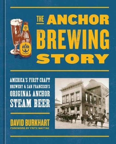 Cover for David Burkhart · The Anchor Brewing Story: America's First Craft Brewery &amp; San Francisco's Original Anchor Steam Beer (Gebundenes Buch) (2022)