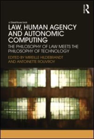 Cover for Mireille Hildebrandt · Law, Human Agency and Autonomic Computing: The Philosophy of Law Meets the Philosophy of Technology (Hardcover Book) (2011)