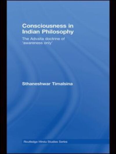 Cover for Timalsina, Sthaneshwar (San Diego State University, US) · Consciousness in Indian Philosophy: The Advaita Doctrine of ‘Awareness Only’ - Routledge Hindu Studies Series (Paperback Book) (2014)