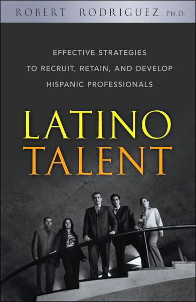 Latino Talent: Effective Strategies to Recruit, Retain and Develop Hispanic Professionals - Robert Rodriguez - Kirjat - John Wiley & Sons Inc - 9780470125236 - tiistai 11. joulukuuta 2007