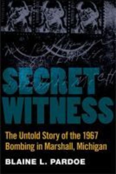 Cover for Blaine Pardoe · Secret Witness: The Untold Story of the 1967 Bombing in Marshall, Michigan (Innbunden bok) (2012)