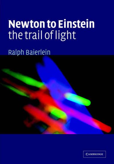 Cover for Baierlein, Ralph (Wesleyan University, Connecticut) · Newton to Einstein: The Trail of Light: An Excursion to the Wave-Particle Duality and the Special Theory of Relativity (Paperback Book) (2001)
