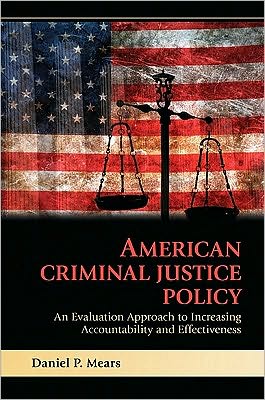 Cover for Mears, Daniel P. (Florida State University) · American Criminal Justice Policy: An Evaluation Approach to Increasing Accountability and Effectiveness (Paperback Book) (2010)