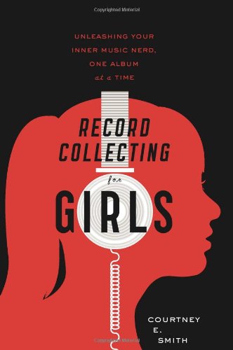Cover for Courtney E. Smith · Record Collecting for Girls: Unleashing Your Inner Music Nerd, One Album at a Time (Paperback Book) [Original edition] (2011)