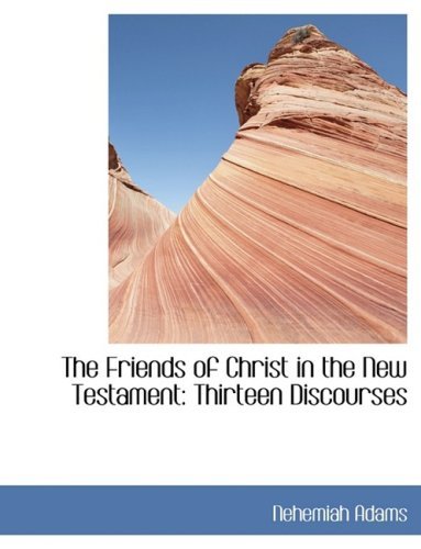 Cover for Nehemiah Adams · The Friends of Christ in the New Testament: Thirteen Discourses (Innbunden bok) [Lrg edition] (2008)