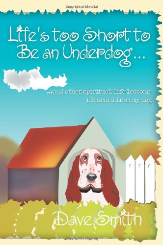 Cover for Dave Smith · Life's Too Short to Be an Underdog...: ...and Other Spiritual Life Lessons I Learned from My Dog (Pocketbok) (2005)