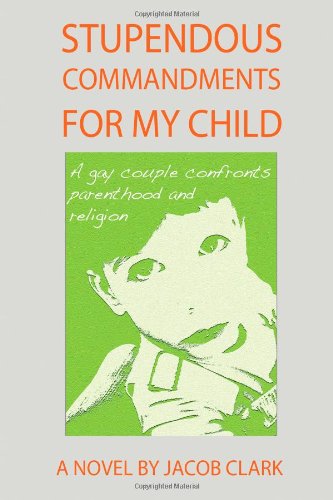 Cover for Jacob Clark · Stupendous Commandments for My Child: a Gay Couple Confronts Parenthood and Religion (Paperback Book) (2008)