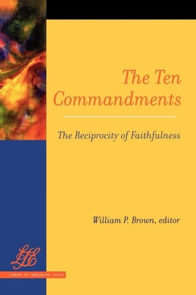 Cover for William P Brown · The Ten Commandments: the Reciprocity of Faithfulness (Paperback Book) (2004)