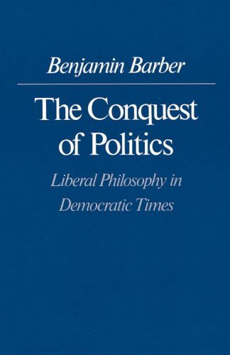 The Conquest of Politics: Liberal Philosophy in Democratic Times - Benjamin R. Barber - Bücher - Princeton University Press - 9780691023236 - 21. Oktober 1989