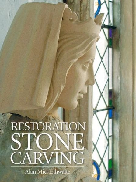 Cover for Alan Micklethwaite · Restoration Stone Carving (Inbunden Bok) (2013)