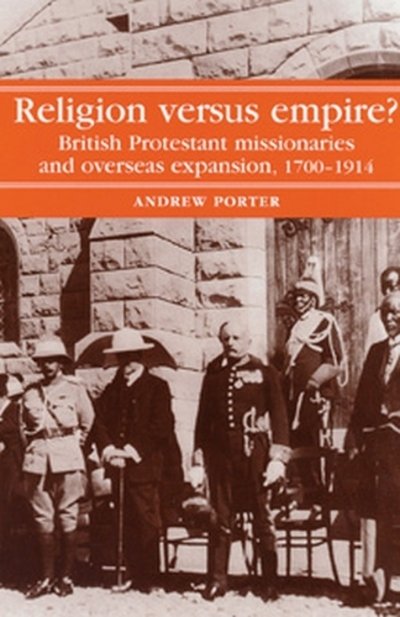 Cover for A. Porter · Religion versus Empire?: British Protestant Missionaries and Overseas Expansion, 1700–1914 (Pocketbok) (2004)