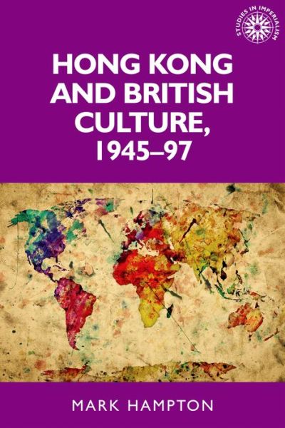 Cover for Mark Hampton · Hong Kong and British Culture, 1945–97 - Studies in Imperialism (Hardcover Book) (2015)