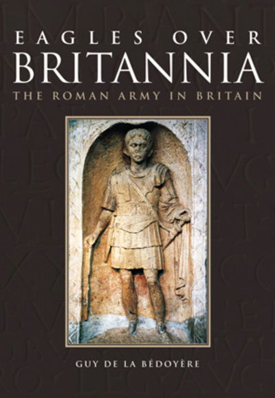 Cover for Guy de la Bedoyere · Eagles Over Britannia: The Roman Army in Britain (Paperback Book) [New edition] (2003)