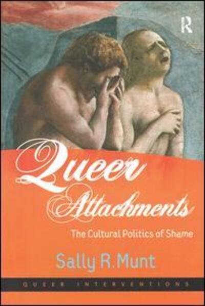 Queer Attachments: The Cultural Politics of Shame - Queer Interventions - Sally R. Munt - Books - Taylor & Francis Ltd - 9780754649236 - April 28, 2009