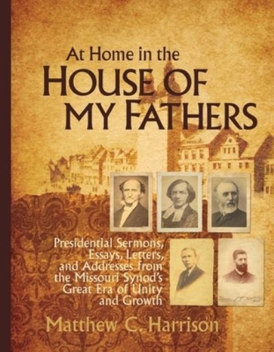At Home in the House of My Fathers - Matthew Harrison - Books - Concordia Publishing House - 9780758667236 - July 11, 2019