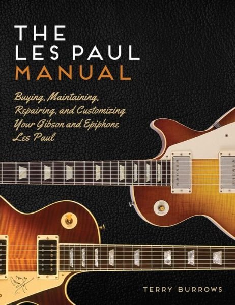 Cover for Terry Burrows · The Les Paul Manual: Buying, Maintaining, Repairing, and Customizing Your Gibson and Epiphone Les Paul (Paperback Book) (2015)