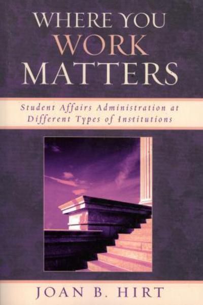Cover for Joan B. Hirt · Where You Work Matters: Student Affairs Administration at Different Types of Institutions - American College Personnel Association Series (Paperback Book) (2006)