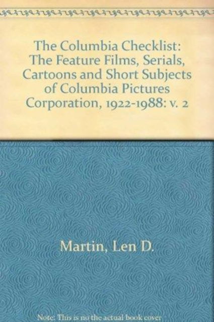 The Columbia Checklist: The Feature Films, Serials, Cartoons And Short Subjects of Columbia Pictures Corporation, 1922-1988 - Volume 2 - Martin - Książki - McFarland & Co  Inc - 9780786431236 - 1 maja 2007