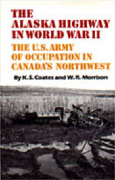 Cover for Ken Coates · The Alaska Highway in World War II: The U.S. Army of Occupation in Canada's Northwest (Gebundenes Buch) (1992)