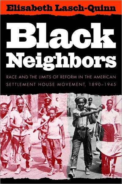 Cover for Elisabeth Lasch-Quinn · Black Neighbors: Race and the Limits of Reform in the American Settlement House Movement, 1890-1945 (Paperback Book) [New edition] (1993)