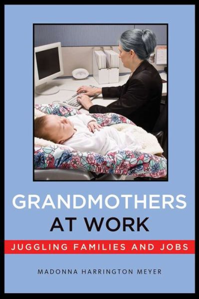 Cover for Madonna Harrington Meyer · Grandmothers at Work: Juggling Families and Jobs (Hardcover Book) (2014)