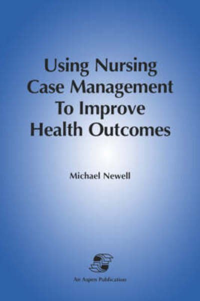 Cover for Newell · Using Nursing Care Management to Improve Health Outcomes (Hardcover Book) (2007)