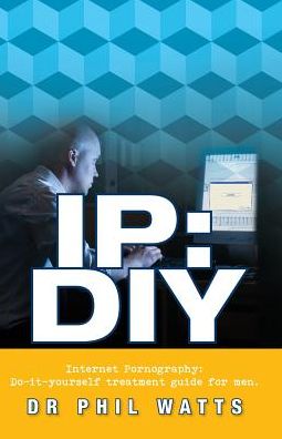 Ip: Diy Internet Pornography: Do-it-yourself Treatment Guide for men - Phillp Watts - Kirjat - Ogilvie Publishing (Bnw Trust) - 9780975604236 - keskiviikko 23. heinäkuuta 2014