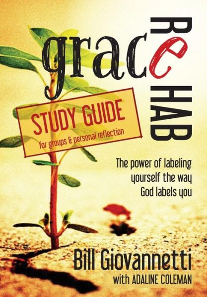 Cover for Bill Giovannetti · Grace Rehab Study Guide : The Power of Labeling Yourself the Way God Labels You (Paperback Book) (2015)