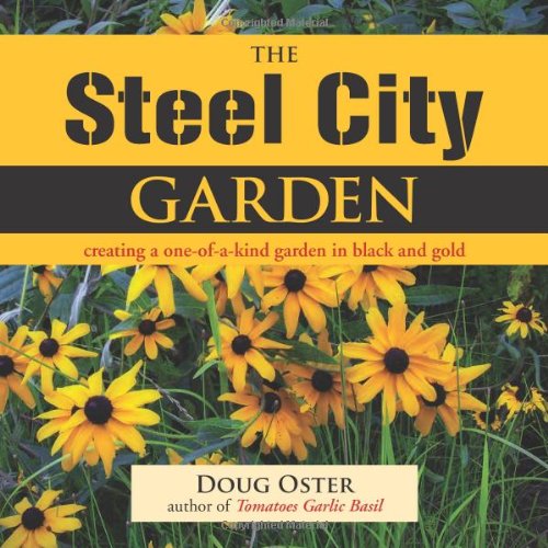 Cover for Doug Oster · The Steel City Garden: Creating a One-of-a-Kind Garden in Black and Gold (Hardcover Book) (2014)