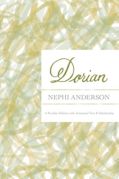 Dorian: a Peculiar Edition with Annotated Text & Scholarship - Nephi Anderson - Livres - B10 Mediaworx - 9780991189236 - 31 mars 2015