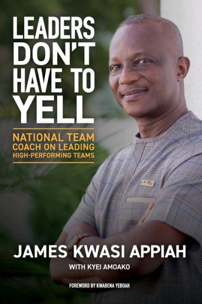 Cover for James Kwasi Appiah · Leaders Don't Have to Yell: National Team Coach on Leading High-Performing Teams (Paperback Book) (2019)