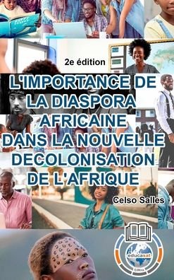 Cover for Celso Salles · L'IMPORTANCE DE LA DIASPORA AFRICAINE DANS LA NOUVELLE DECOLONISATION DE L'AFRIQUE - Celso Salles - 2e ?dition (Hardcover Book) (2023)