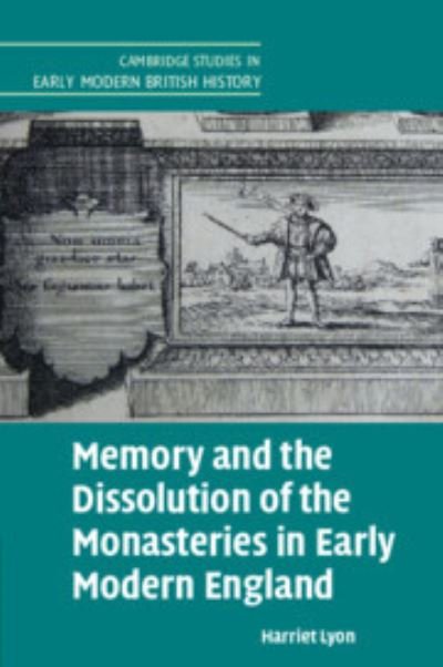 Cover for Lyon, Harriet (University of Cambridge) · Memory and the Dissolution of the Monasteries in Early Modern England - Cambridge Studies in Early Modern British History (Paperback Book) (2023)