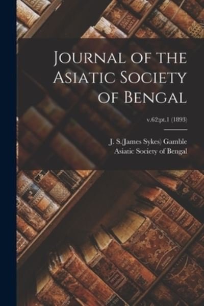 Cover for J S (James Sykes) 1847-1925 Gamble · Journal of the Asiatic Society of Bengal; v.62 (Paperback Book) (2021)
