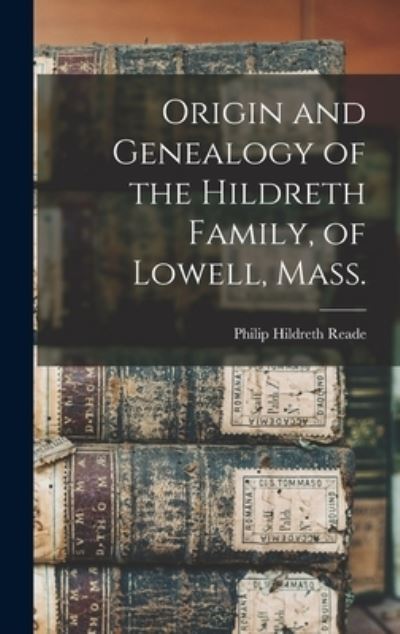 Cover for Philip Hildreth 1844- Cn Reade · Origin and Genealogy of the Hildreth Family, of Lowell, Mass. (Hardcover Book) (2021)