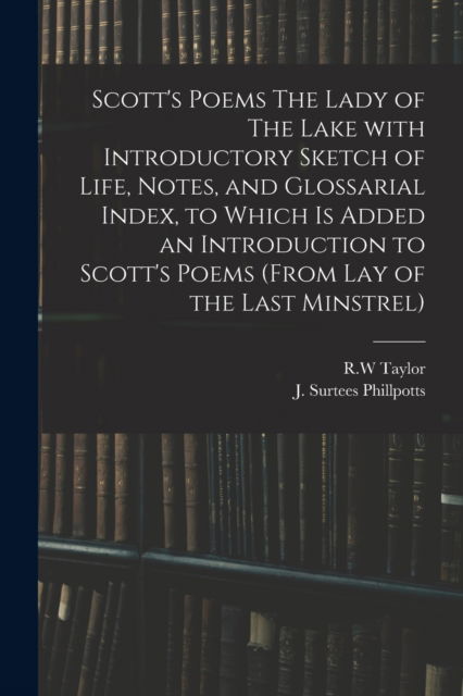 Scott's Poems The Lady of The Lake With Introductory Sketch of Life, Notes, and Glossarial Index, to Which is Added an Introduction to Scott's Poems (from Lay of the Last Minstrel) - R W Taylor - Books - Legare Street Press - 9781015277236 - September 10, 2021