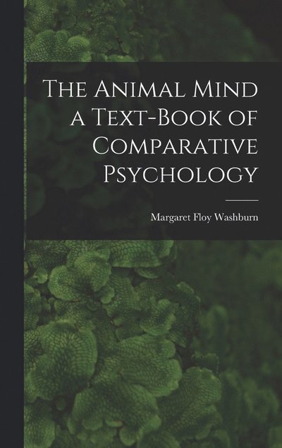 Cover for Margaret Floy Washburn · Animal Mind a Text-Book of Comparative Psychology (Bog) (2022)