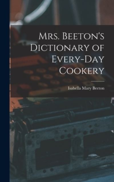 Cover for Mrs. Beeton · Mrs. Beeton's Dictionary of Every-Day Cookery (Book) (2022)