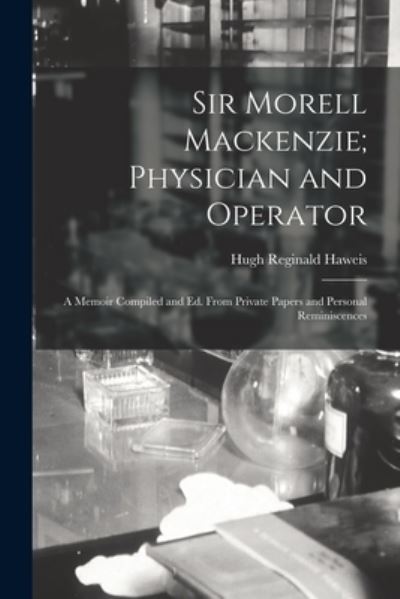 Cover for Hugh Reginald Haweis · Sir Morell Mackenzie; Physician and Operator (Book) (2022)