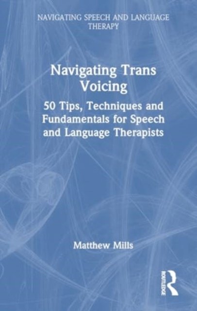Cover for Matthew Mills · Navigating Trans Voicing: 50 Key Points to Support Students and Newly Qualified Speech and Language Therapists with Gender-Affirming Voice Therapy - Navigating Speech and Language Therapy (Gebundenes Buch) (2024)