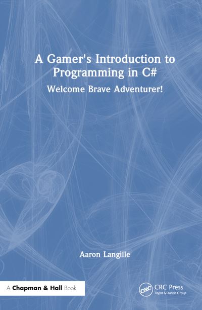 A Gamer's Introduction to Programming in C#: Welcome Brave Adventurer! - Aaron Langille - Books - Taylor & Francis Ltd - 9781032391236 - October 8, 2024