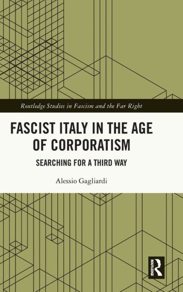 Cover for Gagliardi, Alessio (University of Bologna, Italy) · Fascist Italy in the Age of Corporatism: Searching for a Third Way - Routledge Studies in Fascism and the Far Right (Hardcover Book) (2024)