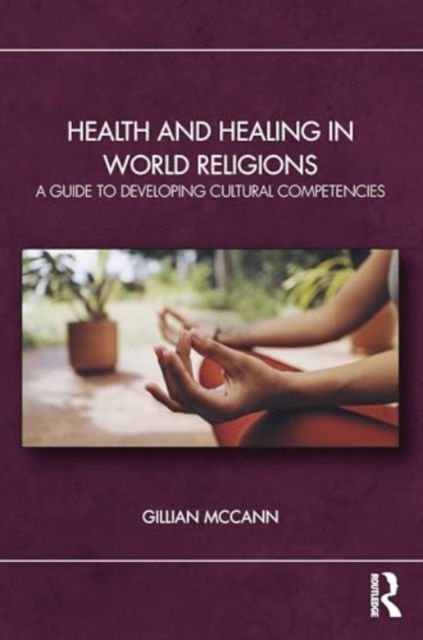 Cover for McCann, Gillian (Nipissing University, Ontario, Canada) · Health and Healing in World Religions: A Guide to Developing Cultural Competencies (Paperback Book) (2024)