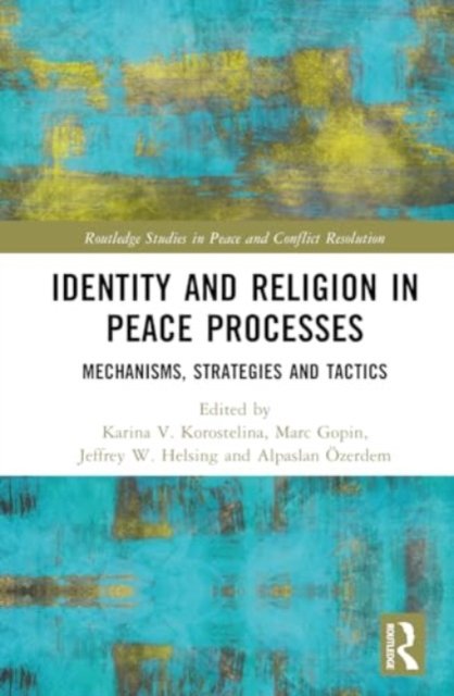 Identity and Religion in Peace Processes: Mechanisms, Strategies and Tactics - Routledge Studies in Peace and Conflict Resolution (Hardcover Book) (2024)