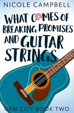 Cover for Nicole Campbell · What Comes of Breaking Promises and Guitar Strings (Gebundenes Buch) (2021)