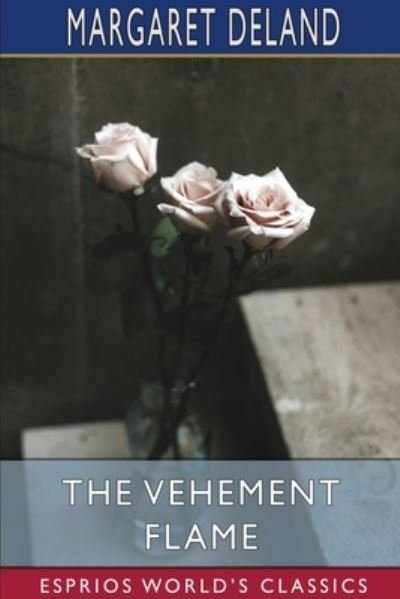 The Vehement Flame (Esprios Classics) - Margaret Deland - Książki - Blurb - 9781034272236 - 26 czerwca 2024