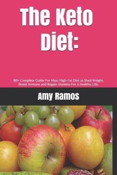 The Keto Diet: : 80+ Complete Guide For Maxi High-Fat Diet to Shed Weight, Boost Immune and Regain Stamina For a Healthy Life. - Amy Ramos - Kirjat - Independently Published - 9781076175236 - tiistai 25. kesäkuuta 2019